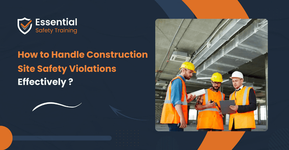 How to Handle Construction Site Safety Violations Effectively?
